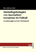 Cover-Bild zum Titel 'Marketingstrategien von Sportartikelkonzernen im Fußball' von 'Klaus Märzendorfer'