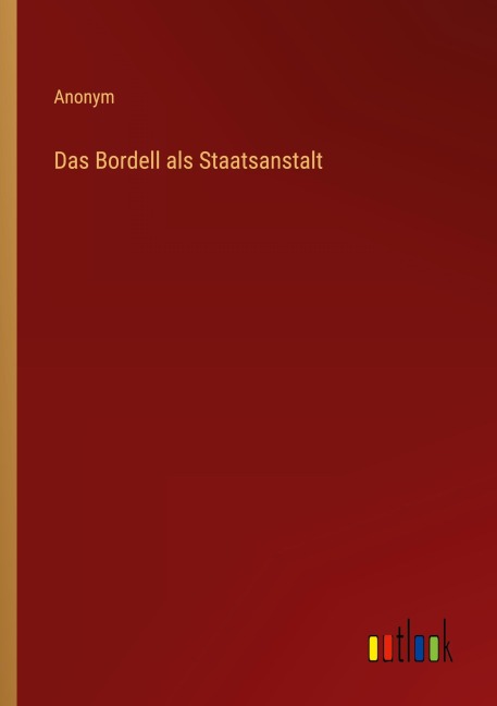 Das Bordell als Staatsanstalt - Anonym