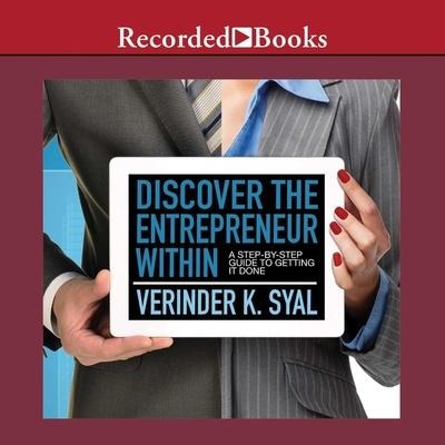 Discover the Entrepreneur Within: A Step-By-Step Guide to Getting It Done - Verinder K. Syal