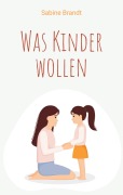 Cover-Bild zum Titel 'Was Kinder wollen' von 'Sabine Brandt'