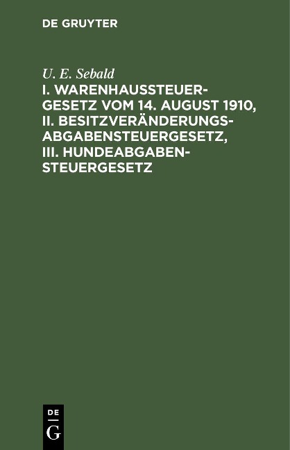 I. Warenhaussteuergesetz vom 14. August 1910, II. Besitzveränderungsabgabensteuergesetz, III. Hundeabgabensteuergesetz - U. E. Sebald