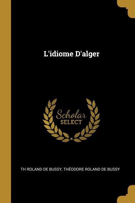 L'idiome D'alger - Th Roland De Bussy, Théodore Roland De Bussy