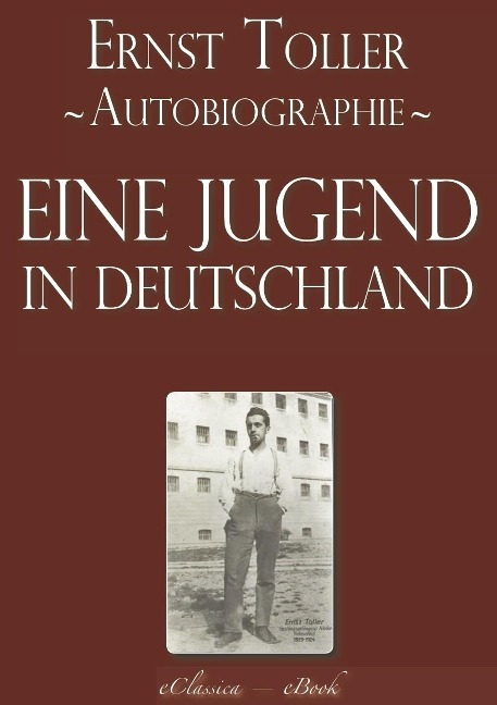 Ernst Toller: Eine Jugend in Deutschland - Autobiographie [kommentiert] - Ernst Toller