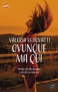 Ovunque ma qui. Storie di chi scappa e di chi si ritrova - Valeria Vedovatti