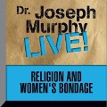 Religion and Women's Bondage Lib/E: Dr. Joseph Murphy Live! - Joseph Murphy