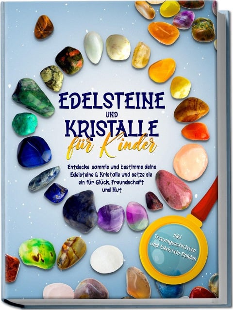 Edelsteine und Kristalle für Kinder: Entdecke, sammle und bestimme deine Edelsteine & Kristalle und setze sie ein für Glück, Freundschaft und Mut - inkl. Traumgeschichten und Edelstein-Spielen - 