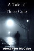 A Tale of Three Cities - Alexander McCabe