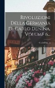 Cover-Bild zum Titel 'Rivoluzioni Della Germania Di Carlo Denina, Volume 6...' von 'Carlo Denina'