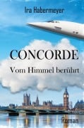 Cover-Bild zum Titel 'Concorde - Vom Himmel berührt' von 'Ira Habermeyer'