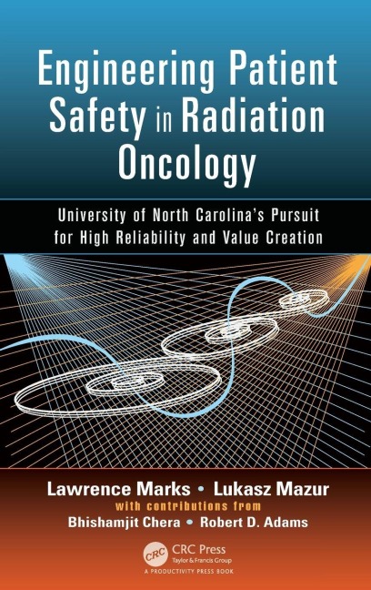 Engineering Patient Safety in Radiation Oncology - Lawrence Marks, Bhishamjit Chera, Lukasz Mazur