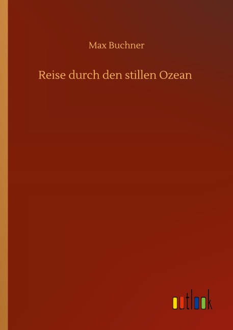 Reise durch den stillen Ozean - Max Buchner