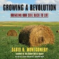 Growing a Revolution: Bringing Our Soil Back to Life - David R. Montgomery