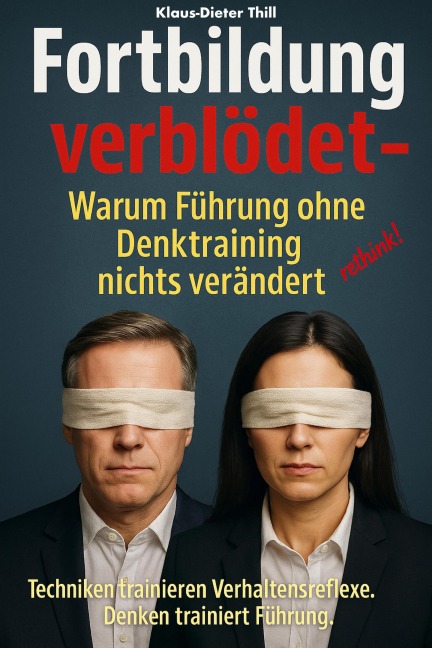Fortbildung verblödet - Warum Führung ohne Denktraining nichts verändert - Klaus-Dieter Thill