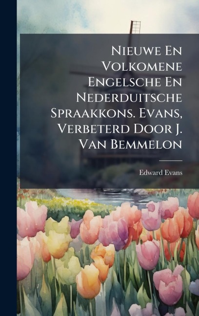 Nieuwe En Volkomene Engelsche En Nederduitsche Spraakkons. Evans, Verbeterd Door J. Van Bemmelon - Edward Evans