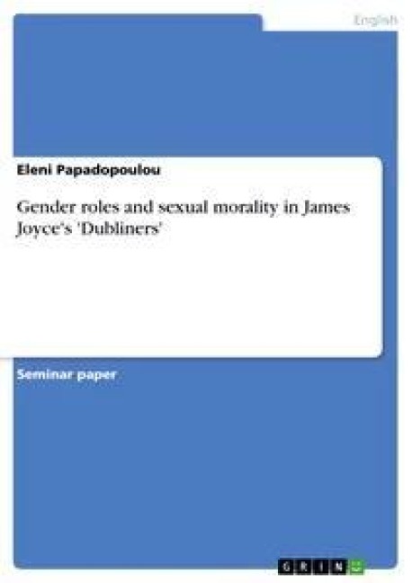 Gender roles and sexual morality in James Joyce's 'Dubliners' - Eleni Papadopoulou