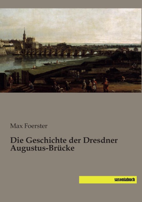 Die Geschichte der Dresdner Augustus-Brücke - Max Foerster