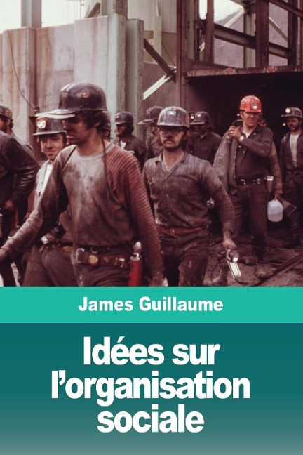Idées sur l'organisation sociale - James Guillaume
