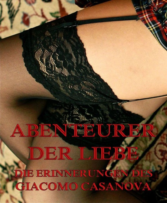 Abenteurer der Liebe - Erinnerungen des Giacomo Casanova - Giacomo Casanova