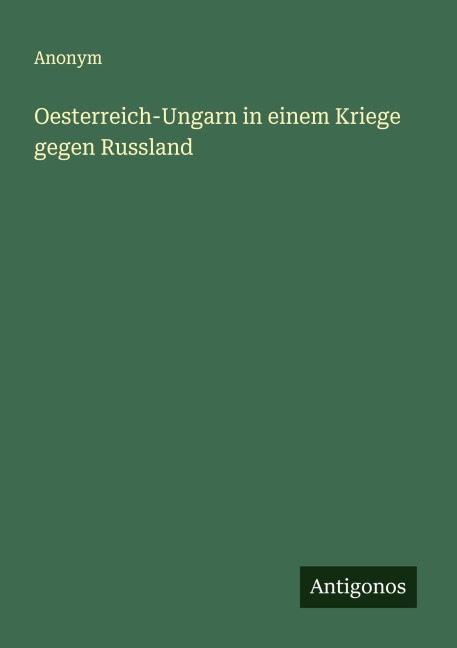 Oesterreich-Ungarn in einem Kriege gegen Russland - Anonym