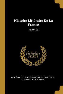 Histoire Littéraire De La France; Volume 28 - Académie Inscriptions &. Belles-Lettres, Académie Des Maurists