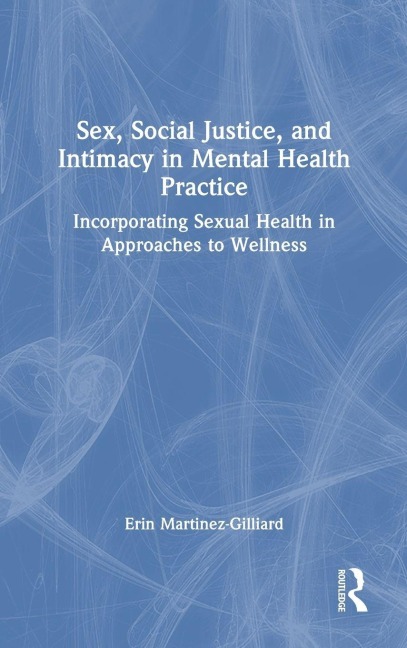 Sex, Social Justice, and Intimacy in Mental Health Practice - Erin Martinez-Gilliard