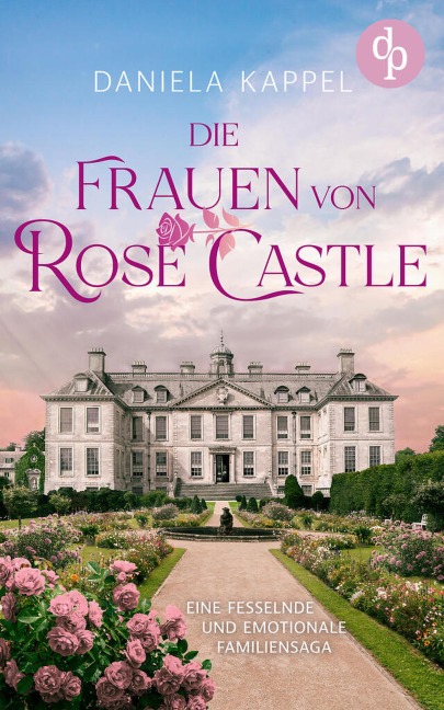 Die Frauen von Rose Castle | Eine fesselnde und emotionale Familiensaga - Daniela Kappel
