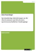 Cover-Bild zum Titel 'Die Anforderungen des Berufsfeldes "Sportmarketing" an die Absolventinnen und Absolventen sportwissenschaftlicher Studiengänge' von 'Anne Feuersänger'