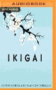 Ikigai (Narración En Castellano): Los Secretos de Japón Para Una Vida Larga Y Feliz - Hector Garcia, Francesc Miralles