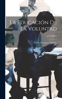 La Educación De La Voluntad: Estudio Psicológico Y Moral... - J. Guibert