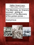Cover-Bild zum Titel 'The Mormons, Or, Knavery Exposed: Giving an Account of the Discovery of the Golden Plates ...' von ''