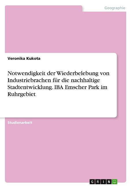 Notwendigkeit der Wiederbelebung von Industriebrachen für die nachhaltige Stadtentwicklung. IBA Emscher Park im Ruhrgebiet - Veronika Kukota