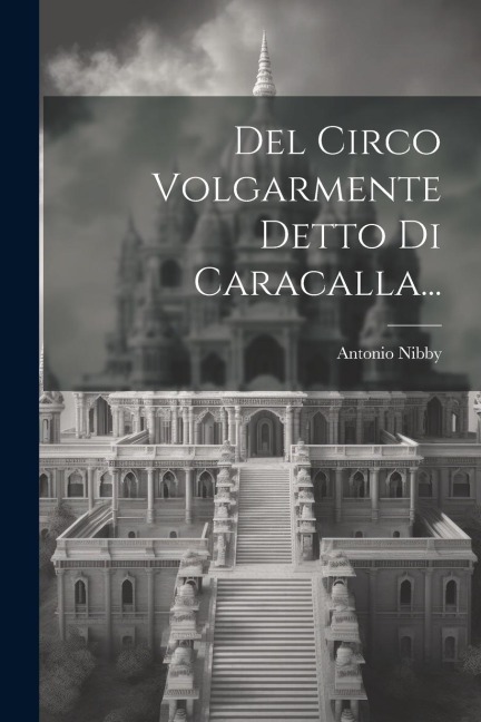 Del Circo Volgarmente Detto Di Caracalla... - Antonio Nibby