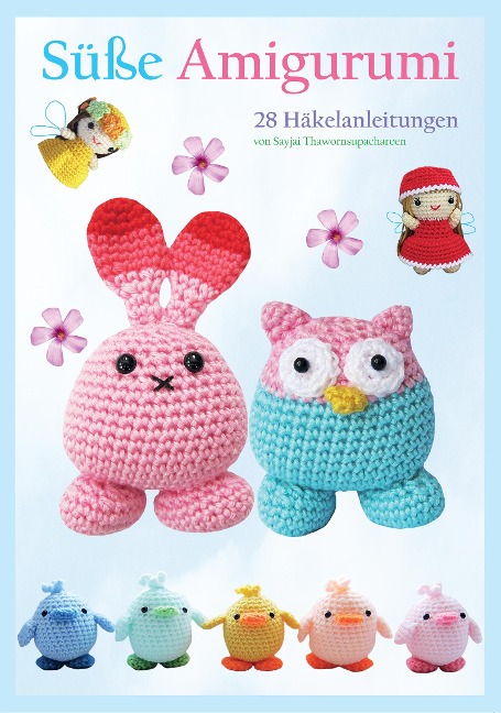 Süße Amigurumi: 28 Häkelanleitungen - Sayjai Thawornsupacharoen