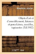 Objets d'Art Et d'Ameublement, Faïences Et Porcelaines, Meubles Anciens Et Modernes, Tapisseries - Charles Mannheim