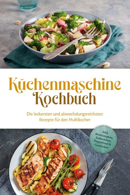 Küchenmaschine Kochbuch: Die leckersten und abwechslungsreichsten Rezepte für den Multikocher - inkl. Brotrezepten, Aufstrichen, Fingerfood & Getränken - Rebecca Knaust