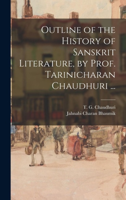 Outline of the History of Sanskrit Literature, by Prof. Tarinicharan Chaudhuri ... - Jahnabi Charan Bhaumik