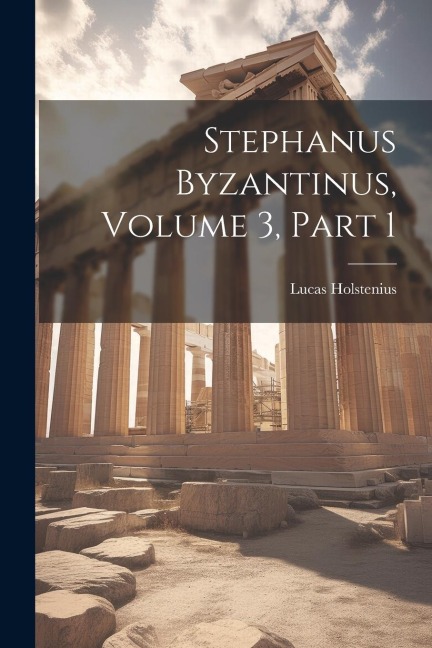Stephanus Byzantinus, Volume 3, part 1 - Lucas Holstenius