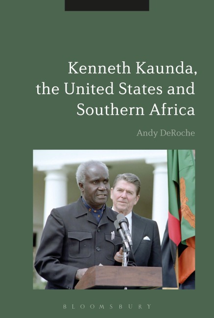 Kenneth Kaunda, the United States and Southern Africa - Andy Deroche