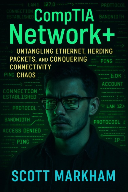 CompTIA Network+: Untangling Ethernet, Herding Packets, and Conquering Connectivity Chaos - Scott Markham