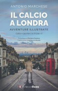 Cover-Bild zum Titel 'Il calcio a Londra. Avventure illustrate. Calcio e quartieri in 99 foto+1' von 'Antonio Marchese'