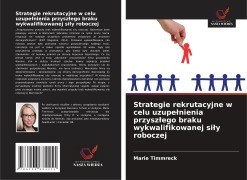 Cover-Bild zum Titel 'Strategie rekrutacyjne w celu uzupe¿nienia przysz¿ego braku wykwalifikowanej si¿y roboczej' von 'Marie Timmreck'