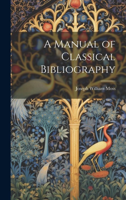 A Manual of Classical Bibliography - Joseph William Moss