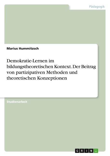 Demokratie-Lernen im bildungstheoretischen Kontext. Der Beitrag von partizipativen Methoden und theoretischen Konzeptionen - Marius Hummitzsch