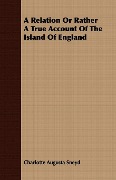 A Relation Or Rather A True Account Of The Island Of England - Charlotte Augusta Sneyd