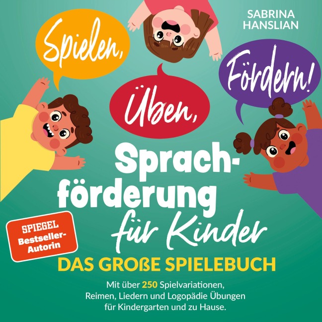 Spielen, Üben, Fördern! Sprachförderung für Kinder: Das große Spielebuch mit über 250 Spielvariationen, Reimen, Liedern und Logopädie Übungen für Kindergarten und zu Hause. - Sabrina Hanslian