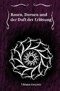 Cover-Bild zum Titel 'Rosen, Dornen und der Duft der Erlösung' von 'Thimo Grantz'