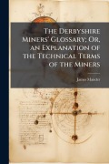 Cover-Bild zum Titel 'The Derbyshire Miners' Glossary; Or, an Explanation of the Technical Terms of the Miners' von 'James Mander'