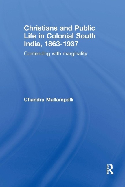 Christians and Public Life in Colonial South India, 1863-1937 - Chandra Mallampalli