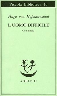 L' uomo difficile. Commedia - Hugo Von Hofmannsthal