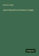 Cover-Bild zum Titel 'Opere filosofiche di Roberto Ardigò' von 'Roberto Ardigò'